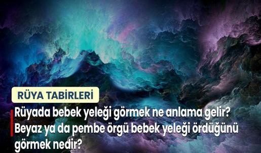 Rüyada Bebek Yeleği Görmek Ne Anlama Gelir? Beyaz ya da Pembe Örgü Bebek Yeleği Ördüğünü Görmek Nedir?