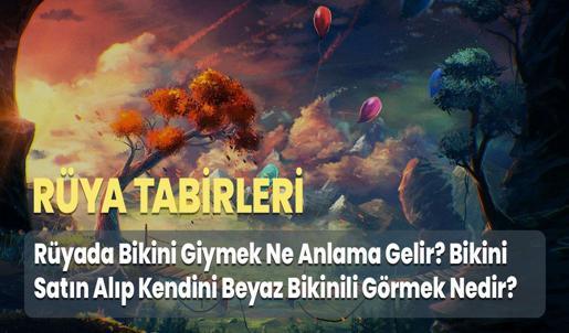 Rüyada Bikini Giymek Ne Anlama Gelir? Bikini Satın Alıp Kendini Beyaz Bikinili Görmek Nedir?