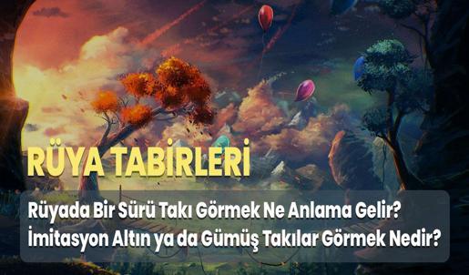 Rüyada Bir Sürü Takı Görmek Ne Anlama Gelir? İmitasyon Altın ya da Gümüş Takılar Görmek Nedir?