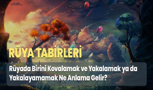 Rüyada Birini Kovalamak ve Yakalamak ya da Yakalayamamak Ne Anlama Gelir?