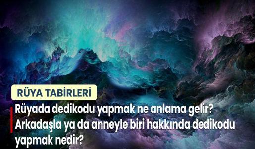 Rüyada Dedikodu Yapmak Ne Anlama Gelir? Arkadaşla ya da Anneyle Biri Hakkında Dedikodu Yapmak Nedir?