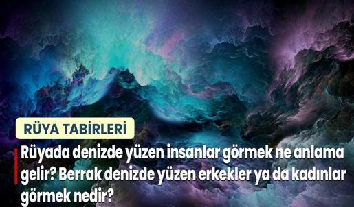 Rüyada Denizde Yüzen İnsanlar Görmek Ne Anlama Gelir? Berrak Denizde Yüzen Erkekler ya da Kadınlar Görmek Nedir?