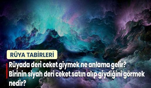 Rüyada Deri Ceket Giymek Ne Anlama Gelir? Birinin Siyah Deri Ceket Satın Alıp Giydiğini Görmek Nedir?