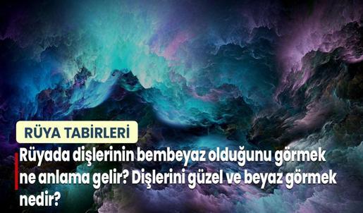 Rüyada Dişlerinin Bembeyaz Olduğunu Görmek Ne Anlama Gelir? Dişlerini Güzel ve Beyaz Görmek Nedir?