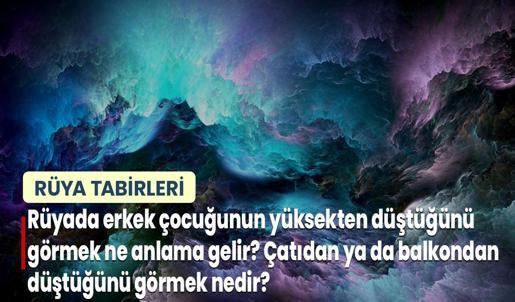 Rüyada Erkek Çocuğunun Yüksekten Düştüğünü Görmek Ne Anlama Gelir? Çatıdan ya da Balkondan Düştüğünü Görmek Nedir?