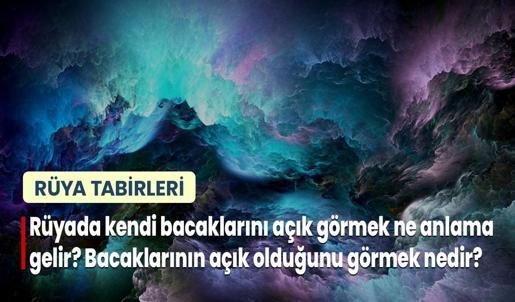 Rüyada Kendi Bacaklarını Açık Görmek Ne Anlama Gelir? Bacaklarının Açık Olduğunu Görmek Nedir?