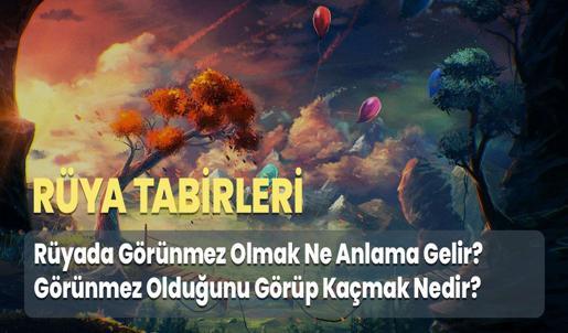 Rüyada Görünmez Olmak Ne Anlama Gelir? Görünmez Olduğunu Görüp Kaçmak Nedir?
