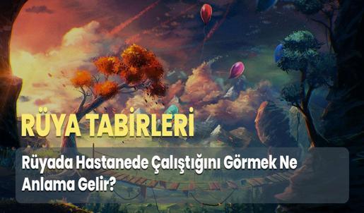 Rüyada Hastanede Çalıştığını Görmek Ne Anlama Gelir?