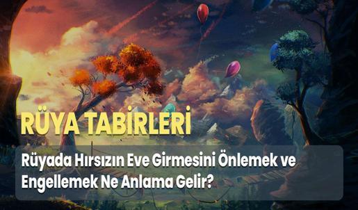Rüyada Hırsızın Eve Girmesini Önlemek ve Engellemek Ne Anlama Gelir?