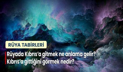Rüyada Kıbrıs'a Gitmek Ne Anlama Gelir? Kıbrıs a Gittiğini Görmek Nedir?