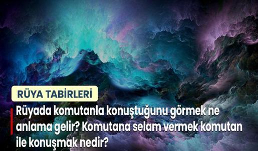 Rüyada Komutanla Konuştuğunu Görmek Ne Anlama Gelir? Komutana Selam Vermek ve Komutan İle Konuşmak Nedir?