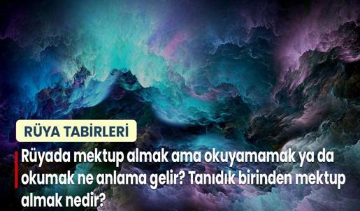 Rüyada Mektup Almak Ama Okuyamamak ya da Okumak Ne Anlama Gelir? Tanıdık Birinden Mektup Almak Nedir?