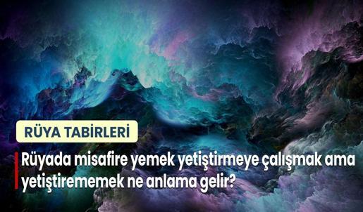Rüyada Misafire Yemek Yetiştirmeye Çalışmak Ama Yetiştirememek Ne Anlama Gelir?