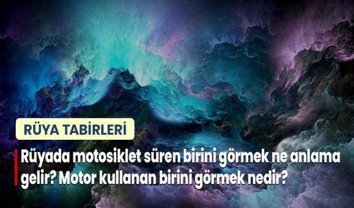 Rüyada Motosiklet Süren Birini Görmek Ne Anlama Gelir? Motor Kullanan Birini Görmek Nedir?