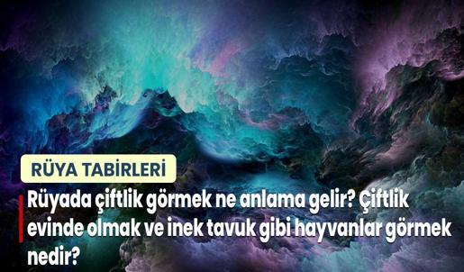 Rüyada Çiftlik Görmek Ne Anlama Gelir? Çiftlik Evinde Olmak ve İnek Tavuk Gibi Hayvanlar Görmek Nedir?