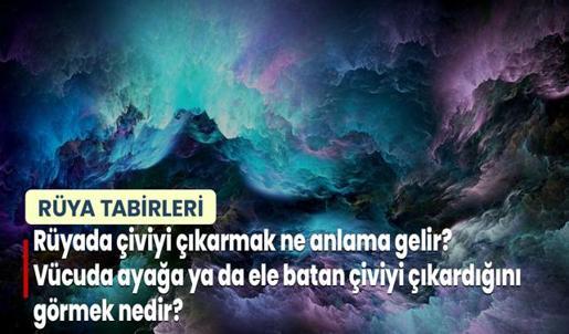 Rüyada Çiviyi Çıkarmak Ne Anlama Gelir? Vücuda Ayağa ya da Ele Batan Çiviyi Çıkardığını Görmek Nedir?