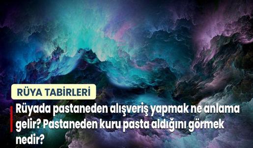 Rüyada Pastaneden Alışveriş Yapmak Ne Anlama Gelir? Pastaneden Kuru Pasta Aldığını Görmek Nedir?