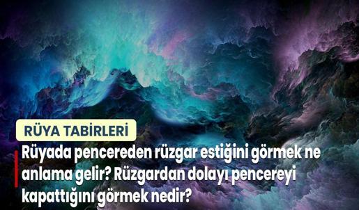 Rüyada Pencereden Rüzgar Estiğini Görmek Ne Anlama Gelir? Rüzgardan Dolayı Pencereyi Kapattığını Görmek Nedir?