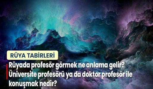 Rüyada Profesör Görmek Ne Anlama Gelir? Üniversite Profesörü ya da Doktor Profesör İle Konuşmak Nedir?