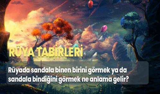 Rüyada Sandala Binen Birini Görmek ya da Sandala Bindiğini Görmek Ne Anlama Gelir?