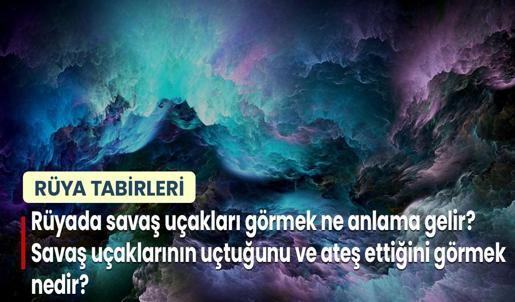 Rüyada Savaş Uçakları Görmek Ne Anlama Gelir? Savaş Uçaklarının Uçtuğunu ve Ateş Ettiğini Görmek Nedir?