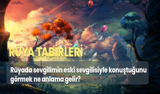 Rüyada Sevgilimin Eski Sevgilisiyle Konuştuğunu Görmek Ne Anlama Gelir?