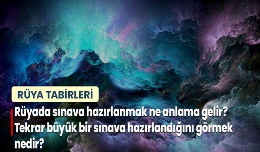 Rüyada Sınava Hazırlanmak Ne Anlama Gelir? Tekrar Büyük Bir Sınava Hazırlandığını Görmek Nedir?