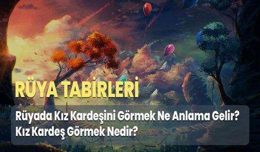 Rüyada Kız Kardeşini Görmek Ne Anlama Gelir? Kız Kardeş Görmek Nedir?