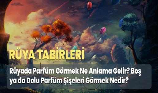Rüyada Parfüm Görmek Ne Anlama Gelir? Boş ya da Dolu Parfüm Şişeleri Görmek Nedir?