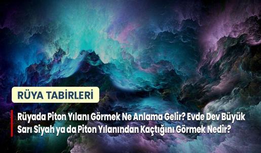 Rüyada Piton Yılanı Görmek Ne Anlama Gelir? Evde Dev Büyük Sarı Siyah ya da Piton Yılanından Kaçtığını Görmek Nedir?