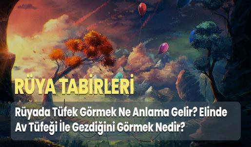 Rüyada Tüfek Görmek Ne Anlama Gelir? Elinde Av Tüfeği İle Gezdiğini Görmek Nedir?