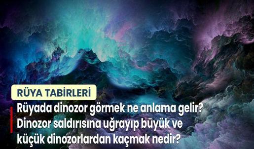 Rüyada Dinozor Görmek Ne Anlama Gelir? Dinozor Saldırısına Uğrayıp Büyük ve Küçük Dinozorlardan Kaçmak Nedir?