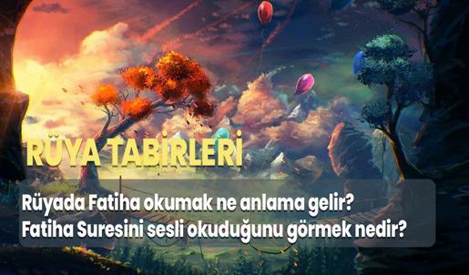Rüyada Fatiha Okumak Ne Anlama Gelir? Fatiha Suresini Sesli Okuduğunu Görmek Nedir?