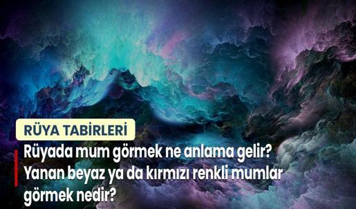 Rüyada Mum Görmek Ne Anlama Gelir? Yanan Beyaz ya da Kırmızı Renkli Mumlar Görmek Nedir?