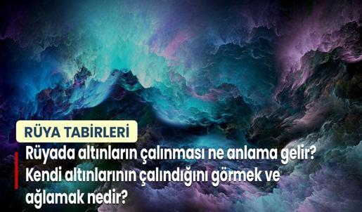 Rüyada Altınların Çalınması Ne Anlama Gelir? Kendi Altınlarının Çalındığını Görmek ve Ağlamak Nedir?