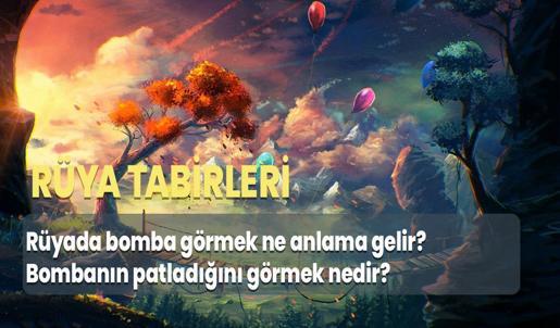 Rüyada Bomba Görmek Ne Anlama Gelir? Bombanın Patladığını Görmek Nedir?