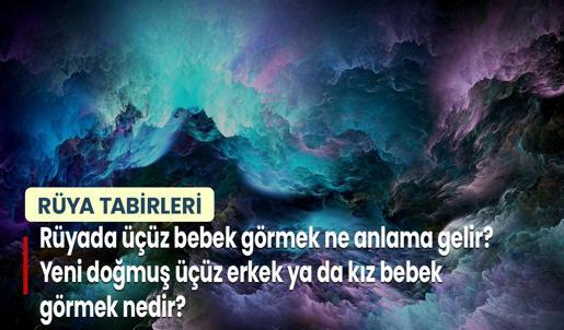 Rüyada Üçüz Bebek Görmek Ne Anlama Gelir? Yeni Doğmuş Üçüz Erkek ya da Kız Bebek Görmek Nedir?