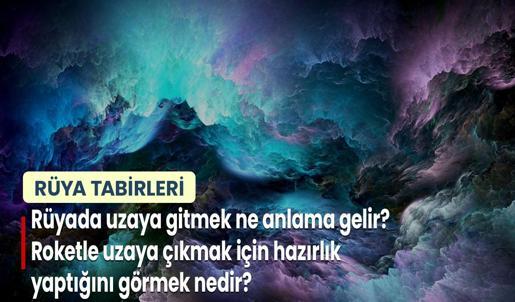 Rüyada Uzaya Gitmek Ne Anlama Gelir? Roketle Uzaya Çıkmak İçin Hazırlık Yaptığını Görmek Nedir?
