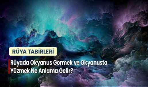 Rüyada Okyanus Görmek ve Okyanusta Yüzmek Ne Anlama Gelir?