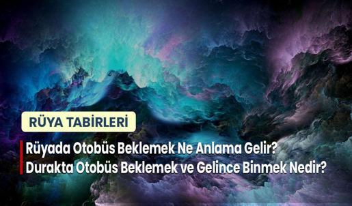 Rüyada Otobüs Beklemek Ne Anlama Gelir? Durakta Otobüs Beklemek ve Gelince Binmek Nedir?