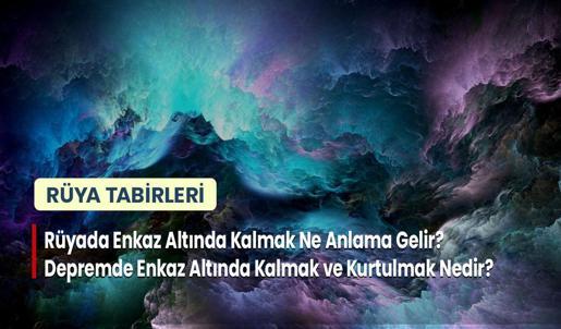 Rüyada Enkaz Altında Kalmak Ne Anlama Gelir? Depremde Enkaz Altında Kalmak ve Kurtulmak Nedir?
