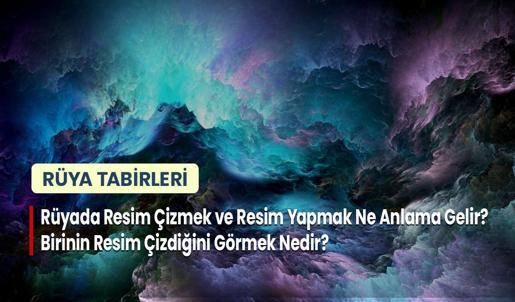 Rüyada Resim Çizmek ve Resim Yapmak Ne Anlama Gelir? Birinin Resim Çizdiğini Görmek Nedir?