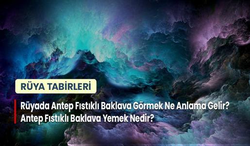 Rüyada Antep Fıstıklı Baklava Görmek Ne Anlama Gelir? Antep Fıstıklı Baklava Yemek Nedir?