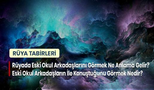 Rüyada Eski Okul Arkadaşlarını Görmek Ne Anlama Gelir? Eski Okul Arkadaşların İle Konuştuğunu Görmek Nedir?