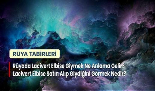 Rüyada Lacivert Elbise Giymek Ne Anlama Gelir? Lacivert Elbise Satın Alıp Giydiğini Görmek Nedir?