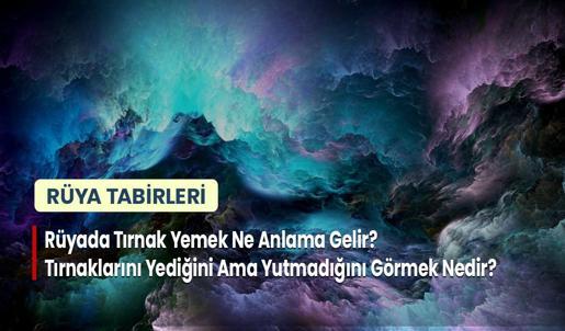 Rüyada Tırnak Yemek Ne Anlama Gelir? Tırnaklarını Yediğini Ama Yutmadığını Görmek Nedir?