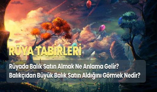 Rüyada Balık Satın Almak Ne Anlama Gelir? Balıkçıdan Büyük Balık Satın Aldığını Görmek Nedir?