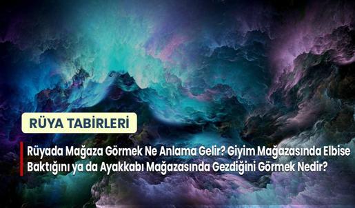 Rüyada Mağaza Görmek Ne Anlama Gelir? Giyim Mağazasında Elbise Baktığını ya da Ayakkabı Mağazasında Gezdiğini Görmek Nedir?