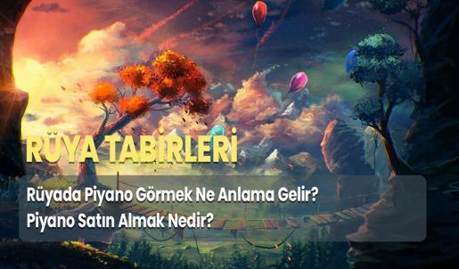 Rüyada Piyano Görmek Ne Anlama Gelir? Piyano Satın Almak Nedir?