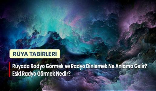 Rüyada Radyo Görmek ve Radyo Dinlemek Ne Anlama Gelir? Eski Radyo Görmek Nedir?